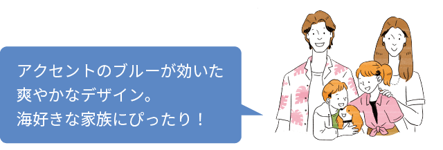 アクセントのブルーが効いた爽やかなデザイン。海好きな家族にぴったり！