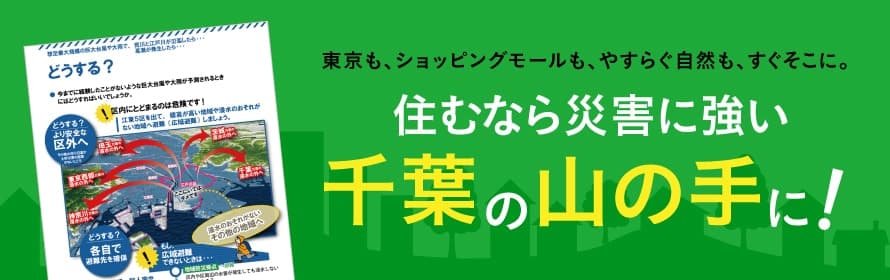 東京も、ショッピングモールも、やすらぐ自然も、すぐそこに。住むなら災害に強い千葉の山の手に！