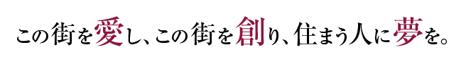 この街を愛し、この街を創り、住まう人に夢を。